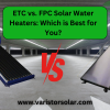 ETC vs. FPC Solar Water Heaters: Which is Best for You?