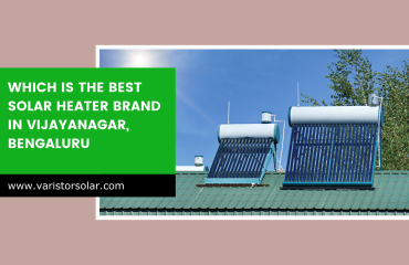 Which is the Best Solar Heater Brand in Vijayanagar, Bengaluru 