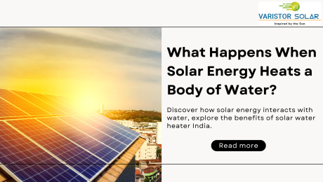how solar energy interacts with water, explore the benefits of solar water heater India